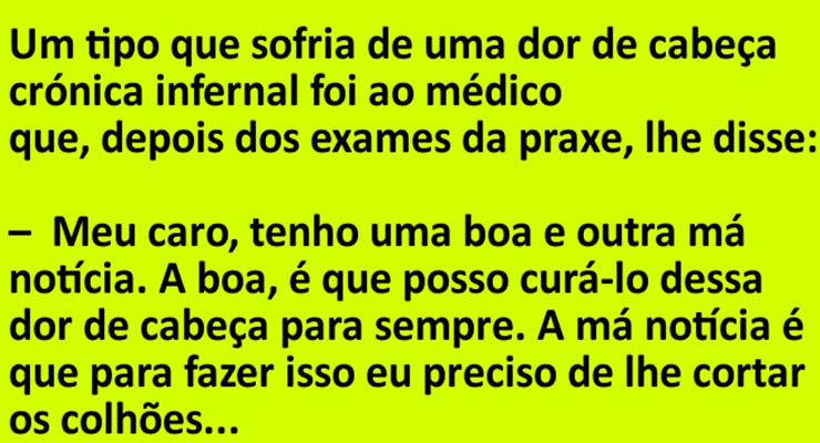 Um homem sofria com uma enxaqueca crónica infernal e foi ao médico…