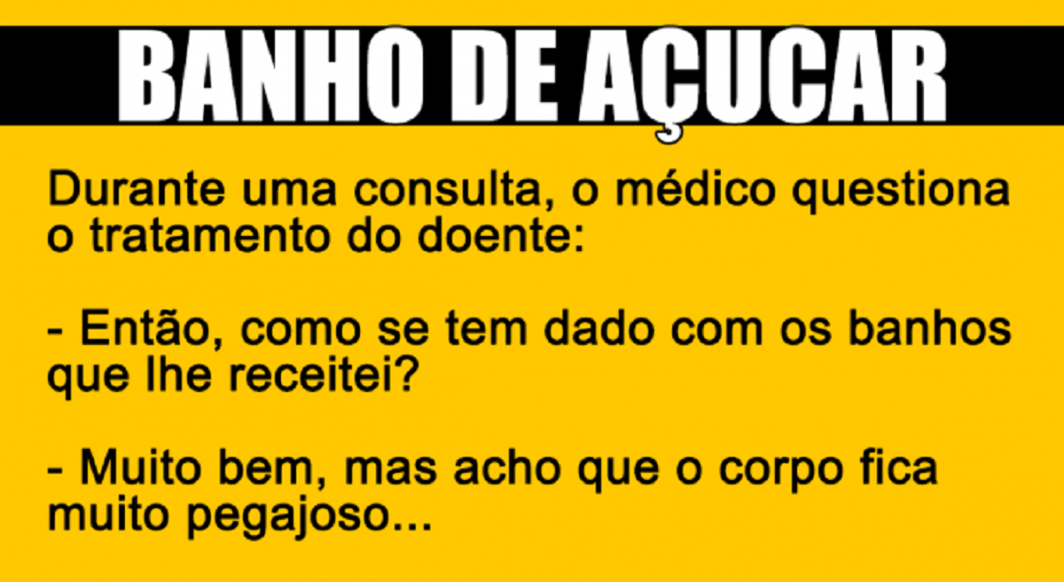 Como se tem dado com os banhos que lhe receitei?