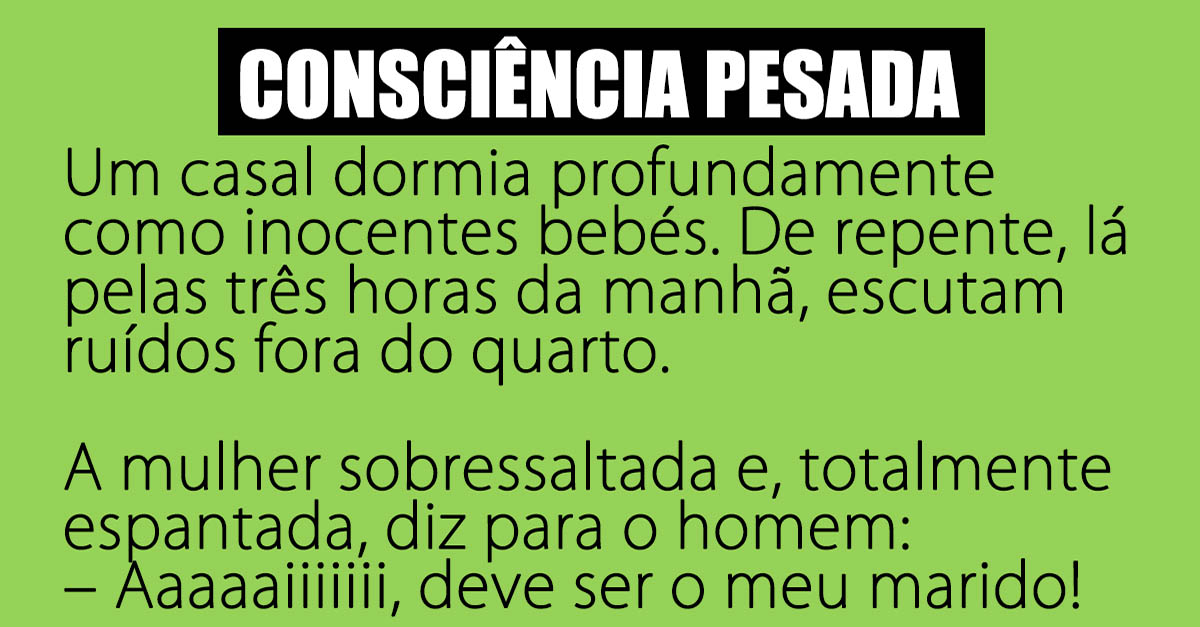 Consciência pesada dá nisto…