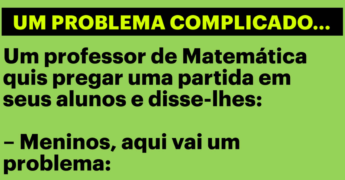 Professor de Matemática quis fazer uma partida aos alunos… Mas deu-se mal!