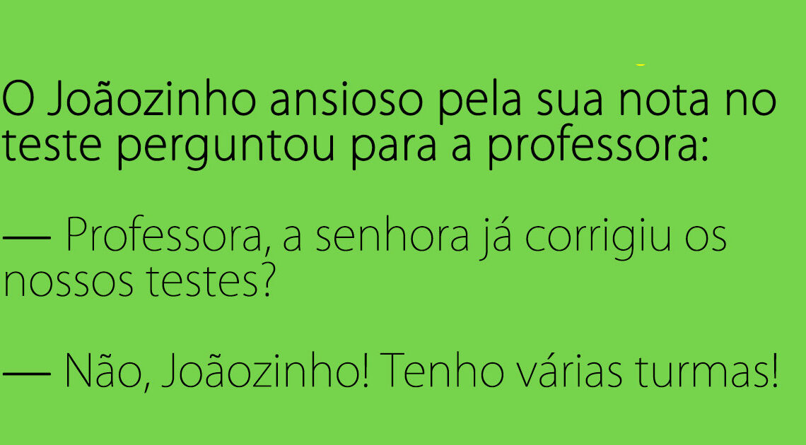 O Joãozinho estava ansioso pela nota do teste…